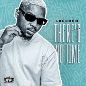 LaChoco, There’s No Time, download ,zip, zippyshare, fakaza, EP, datafilehost, album, Gqom Beats, Gqom Songs, Gqom Music, Gqom Mix, House Music