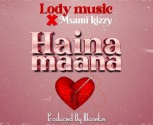 Lody Music, Msami Kizzy, Haina Maana, mp3, download, datafilehost, toxicwap, fakaza, Afro House, Afro House 2022, Afro House Mix, Afro House Music, Afro Tech, House Music