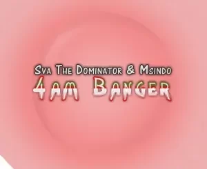 Sva The Dominator, Msindo, 4AM Banger, mp3, download, datafilehost, toxicwap, fakaza, Gqom Beats, Gqom Songs, Gqom Music, Gqom Mix, House Music