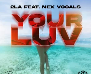 2LA, Nex Vocals, Your Luv, mp3, download, datafilehost, toxicwap, fakaza, Hiphop, Hip hop music, Hip Hop Songs, Hip Hop Mix, Hip Hop, Rap, Rap Music