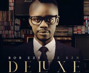 Bob Ezy, The Kzn Deluxe, download ,zip, zippyshare, fakaza, EP, datafilehost, album, House Music, Amapiano, Amapiano 2022, Amapiano Mix, Amapiano Music