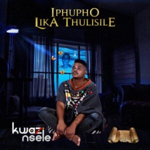 Kwazi Nsele, Iphupho Lika Thulisile, download ,zip, zippyshare, fakaza, EP, datafilehost, album, Pop Music, Pop, Afro-Pop