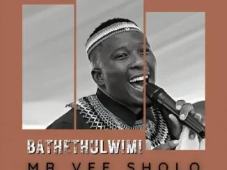 Mr Vee Sholo, Bathethulwimi, mp3, download, datafilehost, toxicwap, fakaza, Afro House, Afro House 2022, Afro House Mix, Afro House Music, Afro Tech, House Music