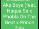 Shebeshxt, Ake Boye, Naqua SA, Phobla On The Beat, Prince Zulu, mp3, download, datafilehost, toxicwap, fakaza,House Music, Amapiano, Amapiano 2022, Amapiano Mix, Amapiano Music