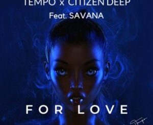 Tempo, Citizen Deep, For Love, Savana, mp3, download, datafilehost, toxicwap, fakaza, Deep House Mix, Deep House, Deep House Music, Deep Tech, Afro Deep Tech, House Music