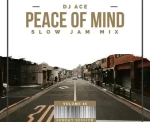 DJ Ace, Peace Of Mind Vol 46, Slow Jam Mix, mp3, download, datafilehost, toxicwap, fakaza,House Music, Amapiano, Amapiano 2022, Amapiano Mix, Amapiano Music