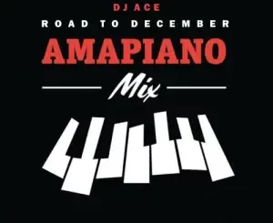 DJ Ace, Road To December 2022, Amapiano Mix, mp3, download, datafilehost, toxicwap, fakaza,House Music, Amapiano, Amapiano 2022, Amapiano Mix, Amapiano Music