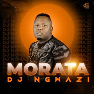 DJ Ngwazi, Morata, download, zip, zippyshare, fakaza, EP, datafilehost, album, House Music, Amapinao, Amapiano 2022, Amapiano Mix, Amapiano Music