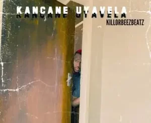 Killorbeezbeatz, Kancane Uyavela, mp3, download, datafilehost, toxicwap, fakaza,House Music, Amapiano, Amapiano 2022, Amapiano Mix, Amapiano Music