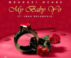 Mduduzi Ncube, My Baby Yo, Lwah Ndlunkulu, mp3, download, datafilehost, toxicwap, fakaza,House Music, Amapiano, Amapiano 2022, Amapiano Mix, Amapiano Music