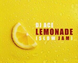 DJ Ace, Lemonade, Slow Jam, mp3, download, datafilehost, toxicwap, fakaza,House Music, Amapiano, Amapiano 2022, Amapiano Mix, Amapiano Music