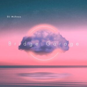 DJ Msheza, Bridge Garage, download,zip, zippyshare, fakaza, EP, datafilehost, album, House Music, Amapiano, Amapiano 2022, Amapiano Mix, Amapiano Music