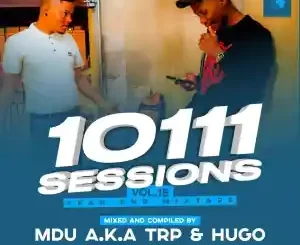 MDU Aka Trp, Dj Hugo, 10111 Sessions Vol. 15, mp3, download, datafilehost, toxicwap, fakaza,House Music, Amapiano, Amapiano 2022, Amapiano Mix, Amapiano Music