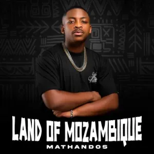 Mathandos, Land Of Mozambique, download, zip, zippyshare, fakaza, EP, datafilehost, album, House Music, Amapinao, Amapiano 2022, Amapiano Mix, Amapiano Music