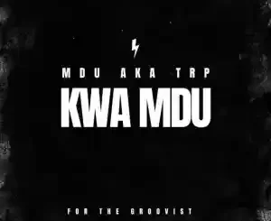 Mdu Aka Trp, Kwa Mdu, mp3, download, datafilehost, toxicwap, fakaza,House Music, Amapiano, Amapiano 2022, Amapiano Mix, Amapiano Music