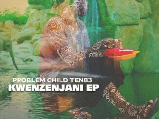 Problem Child Ten83, Kwenzenjani, download ,zip, zippyshare, fakaza, EP, datafilehost, album, Afro House, Afro House 2022, Afro House Mix, Afro House Music, Afro Tech, House Music