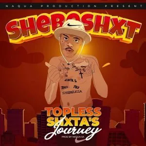 Shebeshxt, Topless Shxta’s Journey, download, zip, zippyshare, fakaza, EP, datafilehost, album, House Music, Amapinao, Amapiano 2022, Amapiano Mix, Amapiano Music
