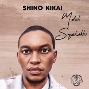 Shino Kikai, Mdali Singabakho, download,zip, zippyshare, fakaza, EP, datafilehost, album, House Music, Amapiano, Amapiano 2022, Amapiano Mix, Amapiano Music
