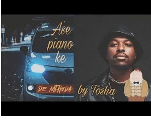 Tosha, Ase Piano Ke De Mthuda, mp3, download, datafilehost, toxicwap, fakaza,House Music, Amapiano, Amapiano 2022, Amapiano Mix, Amapiano Music