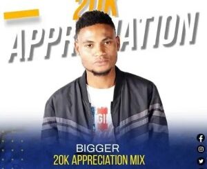 Bigger, 20K Appreciation Mix, mp3, download, datafilehost, toxicwap, fakaza, Afro House, Afro House 2023, Afro House Mix, Afro House Music, Afro Tech, House Music