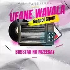 Bobstar No Mzeekay, Ufane Wavala, mp3, download, datafilehost, toxicwap, fakaza, Gqom Beats, Gqom Songs, Gqom Music, Gqom Mix, House Music