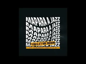 Mapara A Jazz, You Let Me Down, Lowsheen, Zile, mp3, download, datafilehost, toxicwap, fakaza,House Music, Amapiano, Amapiano 2023, Amapiano Mix, Amapiano Music