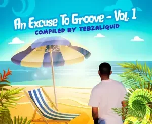 An Excuse To Groove, Vol. 1, Compiled By TebzaLiquid, download ,zip, zippyshare, fakaza, EP, datafilehost, album, Deep House Mix, Deep House, Deep House Music, Deep Tech, Afro Deep Tech, House Music