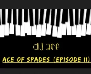 DJ Ace, Ace of Spades, Episode 11, mp3, download, datafilehost, toxicwap, fakaza,House Music, Amapiano, Amapiano 2023, Amapiano Mix, Amapiano Music