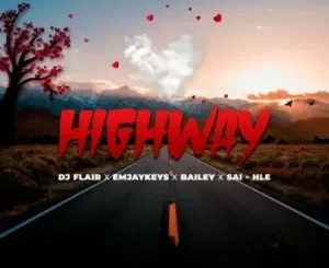 DJ Flair SA, Highway, Emjaykeyz, Bailey, Sai-Hle, mp3, download, datafilehost, toxicwap, fakaza,House Music, Amapiano, Amapiano 2023, Amapiano Mix, Amapiano Music