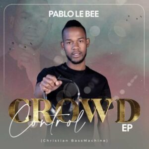 Pablo Le Bee, Crowd Control, Christian Bass Machine, download, zip, zippyshare, fakaza, EP, datafilehost, album, House Music, Amapinao, Amapiano 2023, Amapiano Mix, Amapiano Music