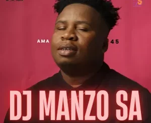 DJ Manzo SA, ama45, download, zip, zippyshare, fakaza, EP, datafilehost, album, House Music, Amapinao, Amapiano 2023, Amapiano Mix, Amapiano Music