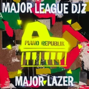 Major Lazer, Major League DJz, Piano Republik, download, zip, zippyshare, fakaza, EP, datafilehost, album, House Music, Amapinao, Amapiano 2023, Amapiano Mix, Amapiano Music