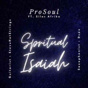 ProSoul Da Deejay – Spiritual Isaiah ft. Silas Afrika mp3 download zamusic
