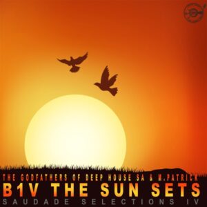 The Godfathers Of Deep House SA M.Patrick – B1v the Sun Sets Saudade Selections IV mp3 download zamusic