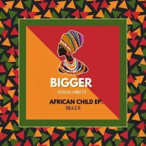Bigger, African Child, download ,zip, zippyshare, fakaza, EP, datafilehost, album, Afro House, Afro House 2023, Afro House Mix, Afro House Music, Afro Tech, House Music