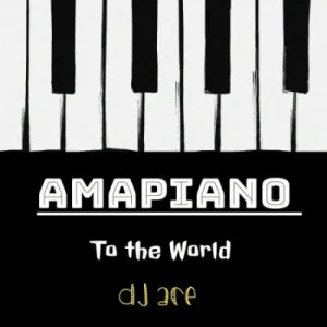 DJ Ace, Amapiano to the World, download, zip, zippyshare, fakaza, EP, datafilehost, album, House Music, Amapinao, Amapiano 2023, Amapiano Mix, Amapiano Music