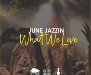 June Jazzin, What We Love, mp3, download, datafilehost, toxicwap, fakaza, Deep House Mix, Deep House, Deep House Music, Deep Tech, Afro Deep Tech, House Music