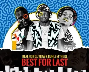 Real Nox, Best for Last, DJ Yeka, Buhle M The DJ, X force_za, mp3, download, datafilehost, toxicwap, fakaza,House Music, Amapiano, Amapiano 2023, Amapiano Mix, Amapiano Music