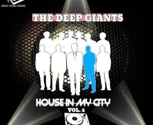 The Deep Giants, House in My City, Vol. 2, download ,zip, zippyshare, fakaza, EP, datafilehost, album, Deep House Mix, Deep House, Deep House Music, Deep Tech, Afro Deep Tech, House Music
