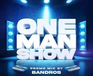 Bandros, One Man Show, Promo Mix, mp3, download, datafilehost, toxicwap, fakaza,House Music, Amapiano, Amapiano 2023, Amapiano Mix, Amapiano Music
