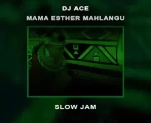 DJ Ace, Mama Esther Mahlangu, Slow Jam, mp3, download, datafilehost, toxicwap, fakaza,House Music, Amapiano, Amapiano 2023, Amapiano Mix, Amapiano Music