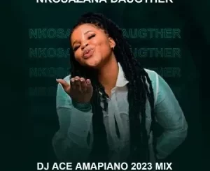 DJ Ace, Nkosazana Daughter, Amapiano Mix 2023, mp3, download, datafilehost, toxicwap, fakaza,House Music, Amapiano, Amapiano 2023, Amapiano Mix, Amapiano Music