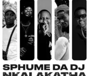 Sphume Da DJ, Nkalakatha, Robot Boii, Chley, DJ Joozey, TiToW, Lyrics