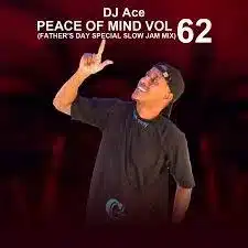 DJ Ace, Peace of Mind Vol 62, Father’s Day Special Slow Jam Mix, mp3, download, datafilehost, toxicwap, fakaza,House Music, Amapiano, Amapiano 2023, Amapiano Mix, Amapiano Music