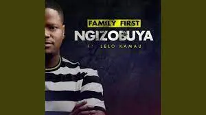 Family First, Ngizobuya, Lelo Kamau, mp3, download, datafilehost, toxicwap, fakaza,House Music, Amapiano, Amapiano 2023, Amapiano Mix, Amapiano Music