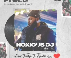 Noxious Deejay, From Tembisa 2 Eswatini With Love, FTWL12, Mix, mp3, download, datafilehost, toxicwap, fakaza,House Music, Amapiano, Amapiano 2023, Amapiano Mix, Amapiano Music