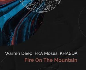 Warren Deep, FKA Moses, Khaeda, Fire On The Mountain, mp3, download, datafilehost, toxicwap, fakaza, Deep House Mix, Deep House, Deep House Music, Deep Tech, Afro Deep Tech, House Music