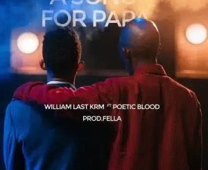William Last KRM, A Song For Papa, PoeticBlood, Video, mp3, download, datafilehost, toxicwap, fakaza, Hiphop, Hip hop music, Hip Hop Songs, Hip Hop Mix, Hip Hop, Rap, Rap Music