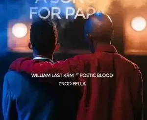 William Last KRM, A Song For Papa, PoeticBlood, mp3, download, datafilehost, toxicwap, fakaza, Hiphop, Hip hop music, Hip Hop Songs, Hip Hop Mix, Hip Hop, Rap, Rap Music