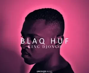 Blaq Huf, King Djongo, download ,zip, zippyshare, fakaza, EP, datafilehost, album, Afro House, Afro House 2022, Afro House Mix, Afro House Music, Afro Tech, House Music